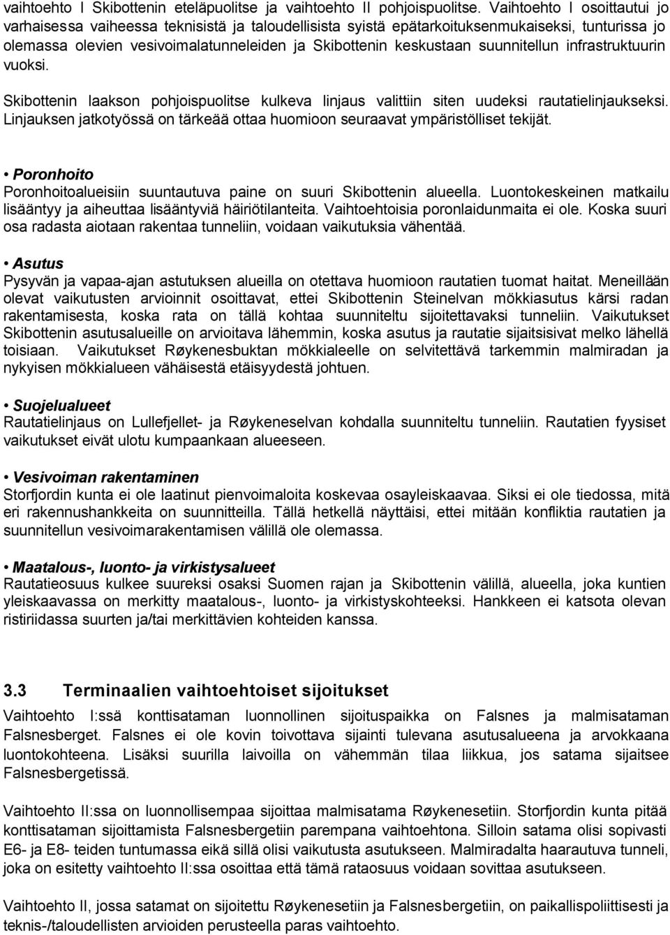 suunnitellun infrastruktuurin vuoksi. Skibottenin laakson pohjoispuolitse kulkeva linjaus valittiin siten uudeksi rautatielinjaukseksi.