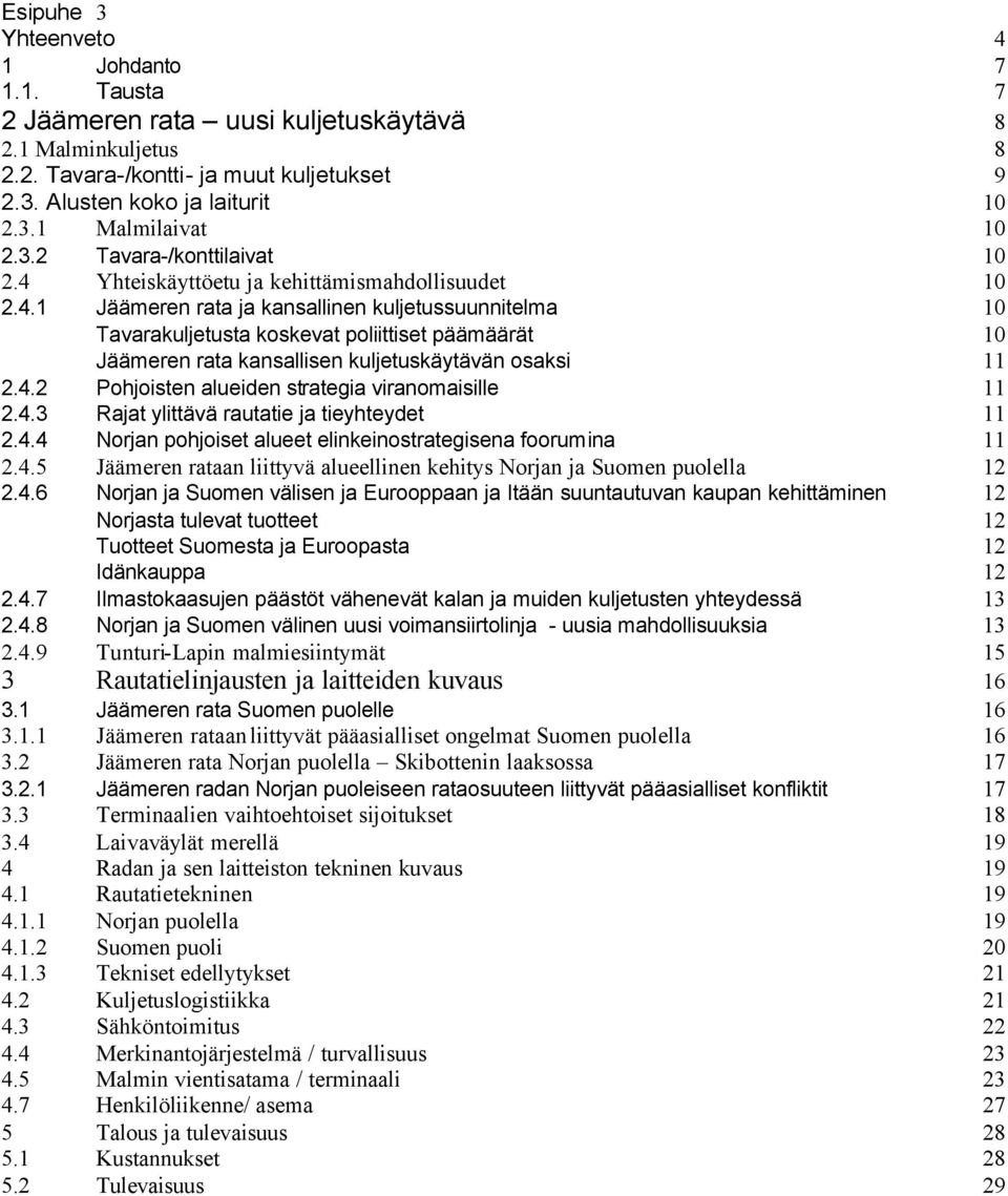 4.2 Pohjoisten alueiden strategia viranomaisille 11 2.4.3 Rajat ylittävä rautatie ja tieyhteydet 11 2.4.4 Norjan pohjoiset alueet elinkeinostrategisena foorumina 11 2.4.5 Jäämeren rataan liittyvä alueellinen kehitys Norjan ja Suomen puolella 12 2.