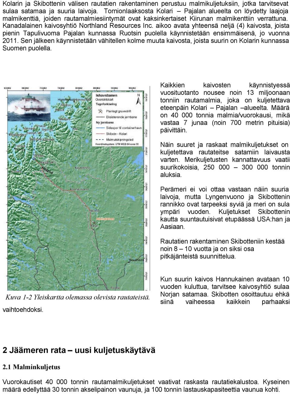 Kanadalainen kaivosyhtiö Northland Resources Inc. aikoo avata yhteensä neljä (4) kaivosta, joista pienin Tapulivuoma Pajalan kunnassa Ruotsin puolella käynnistetään ensimmäisenä, jo vuonna 2011.