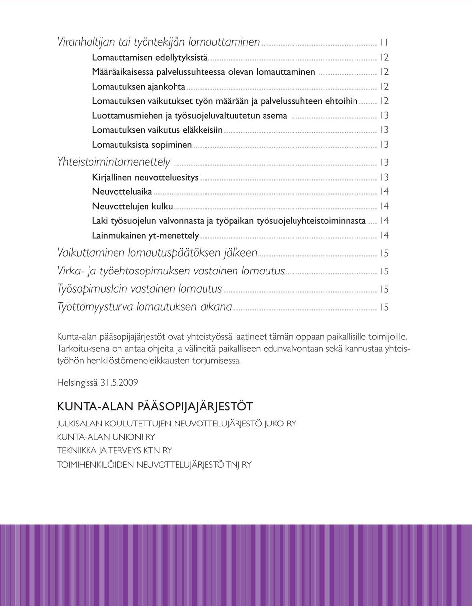 .. 13 Yhteistoimintamenettely... 13 Kirjallinen neuvotteluesitys... 13 Neuvotteluaika... 14 Neuvottelujen kulku... 14 Laki työsuojelun valvonnasta ja työpaikan työsuojeluyhteistoiminnasta.