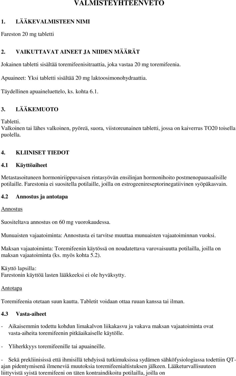 Valkoinen tai lähes valkoinen, pyöreä, suora, viistoreunainen tabletti, jossa on kaiverrus TO20 toisella puolella. 4. KLIINISET TIEDOT 4.