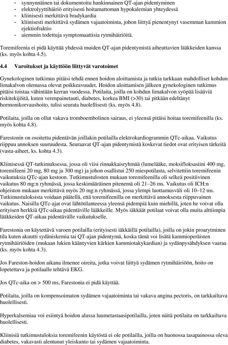 Toremifeenia ei pidä käyttää yhdessä muiden QT-ajan pidentymistä aiheuttavien lääkkeiden kanssa (ks. myös kohta 4.