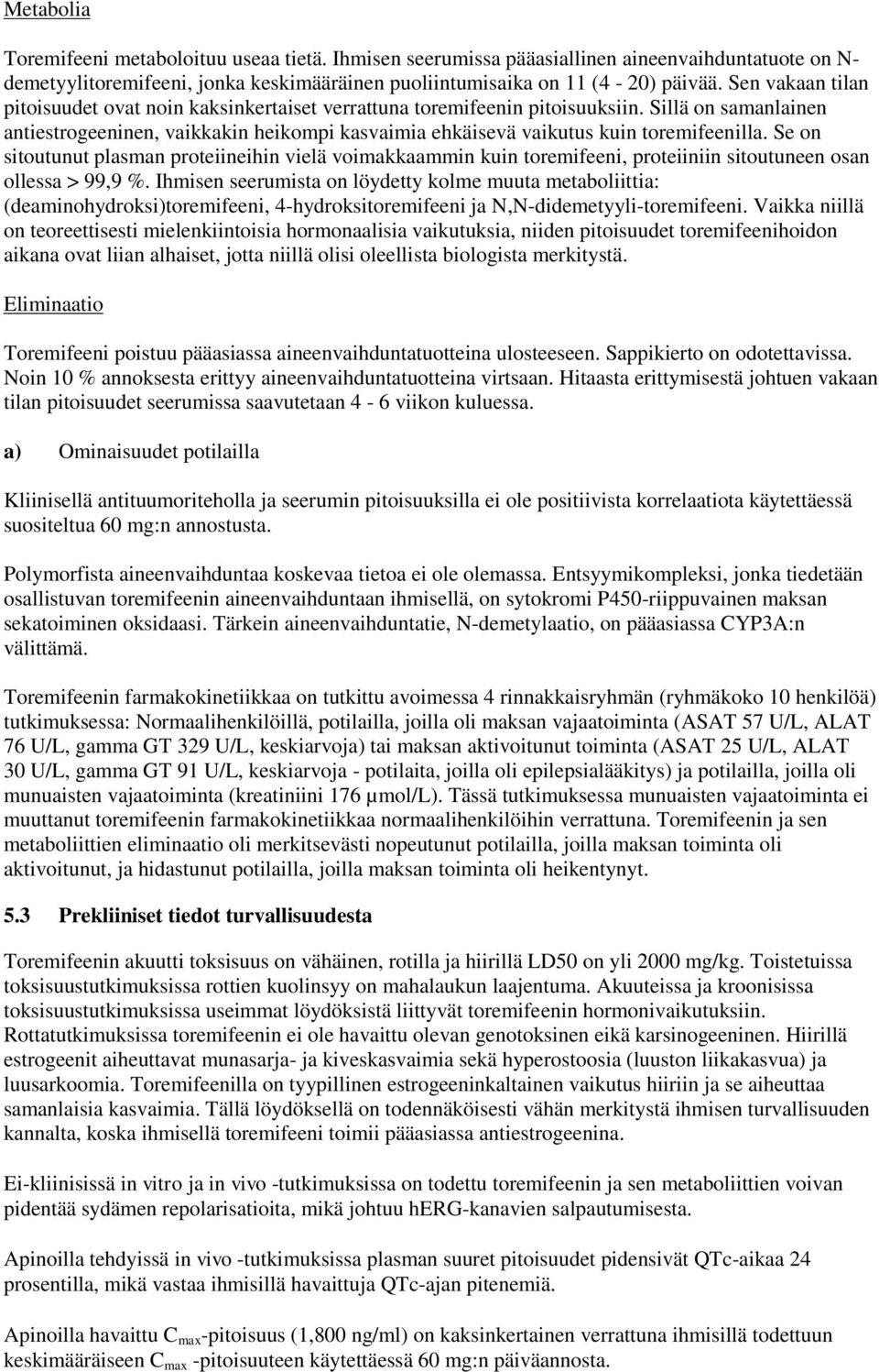 Sillä on samanlainen antiestrogeeninen, vaikkakin heikompi kasvaimia ehkäisevä vaikutus kuin toremifeenilla.