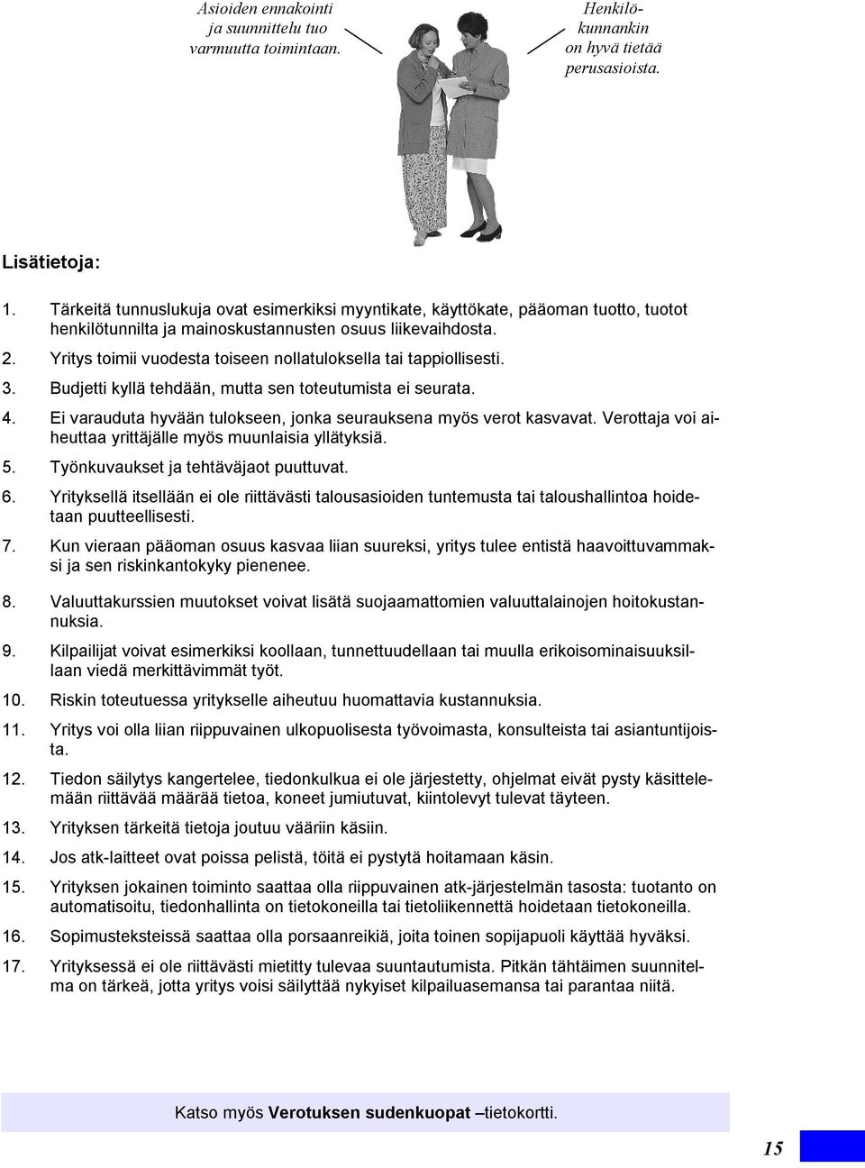 Yritys toimii vuodesta toiseen nollatuloksella tai tappiollisesti. 3. Budjetti kyllä tehdään, mutta sen toteutumista ei seurata. 4.