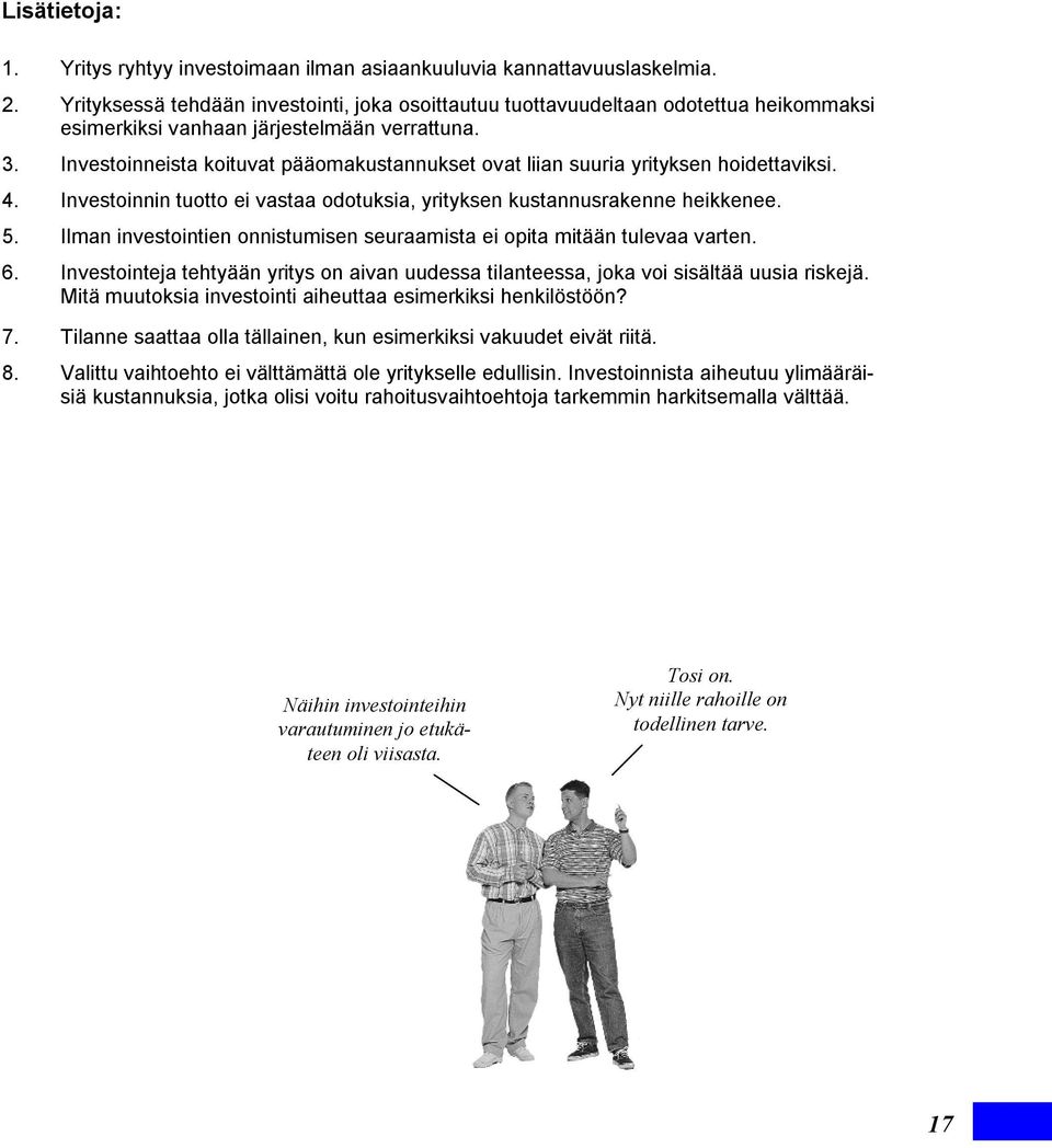 Investoinneista koituvat pääomakustannukset ovat liian suuria yrityksen hoidettaviksi. 4. Investoinnin tuotto ei vastaa odotuksia, yrityksen kustannusrakenne heikkenee. 5.