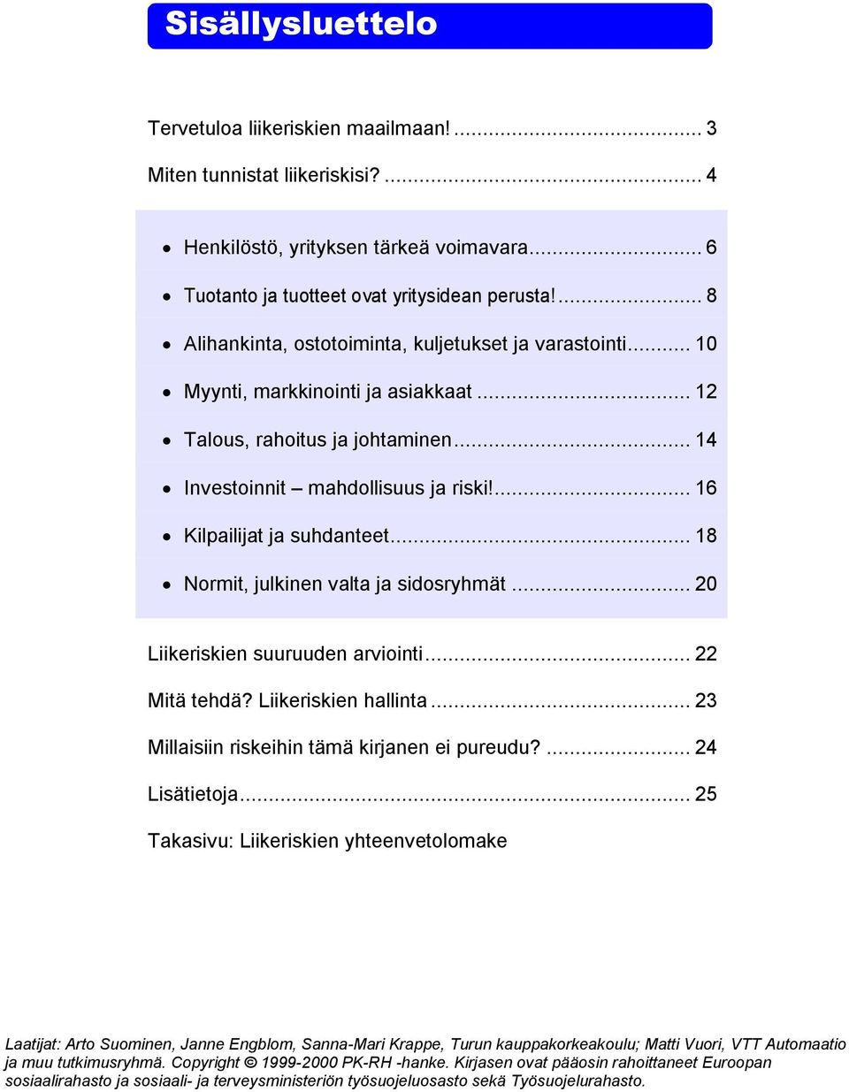 ... 16 Kilpailijat ja suhdanteet... 18 Normit, julkinen valta ja sidosryhmät... 20 Liikeriskien suuruuden arviointi... 22 Mitä tehdä? Liikeriskien hallinta.