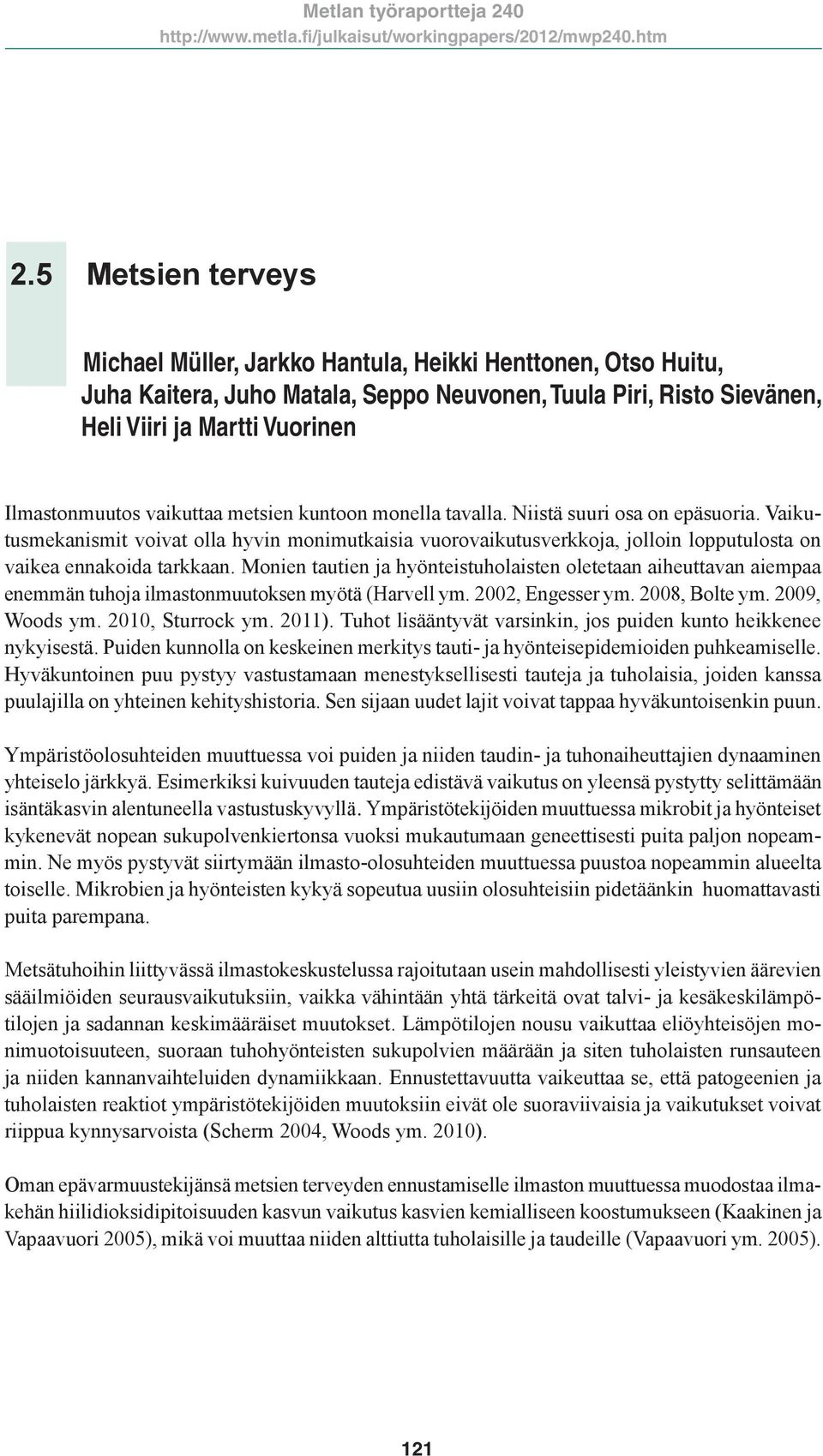 Monien tautien ja hyönteistuholaisten oletetaan aiheuttavan aiempaa enemmän tuhoja ilmastonmuutoksen myötä (Harvell ym. 2002, Engesser ym. 2008, Bolte ym. 2009, Woods ym. 2010, Sturrock ym. 2011).