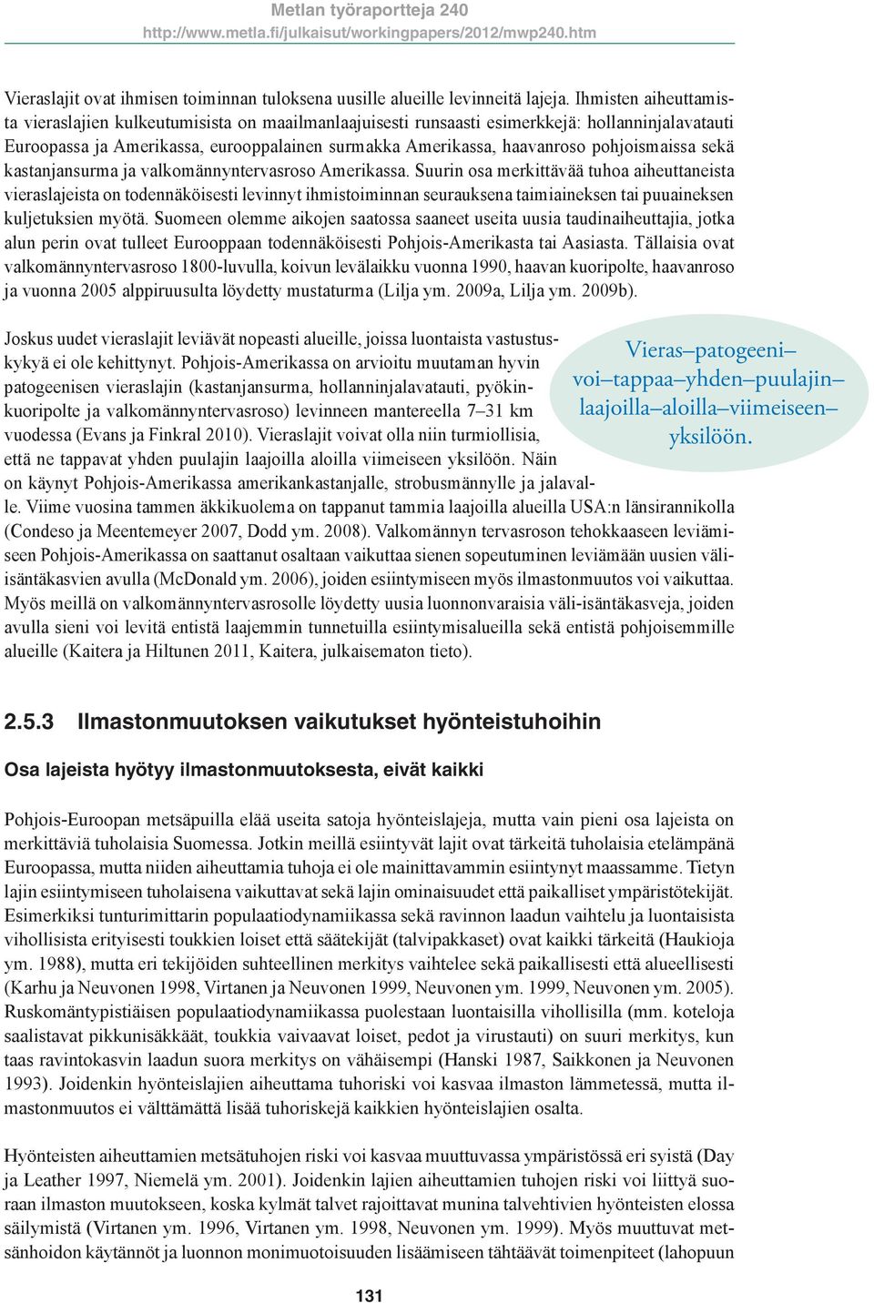 pohjoismaissa sekä kastanjansurma ja valkomännyntervasroso Amerikassa.