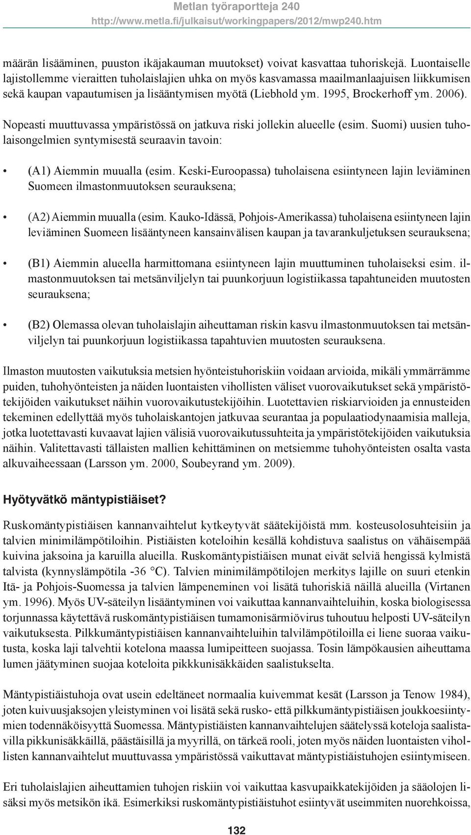 Nopeasti muuttuvassa ympäristössä on jatkuva riski jollekin alueelle (esim. Suomi) uusien tuholaisongelmien syntymisestä seuraavin tavoin: (A1) Aiemmin muualla (esim.