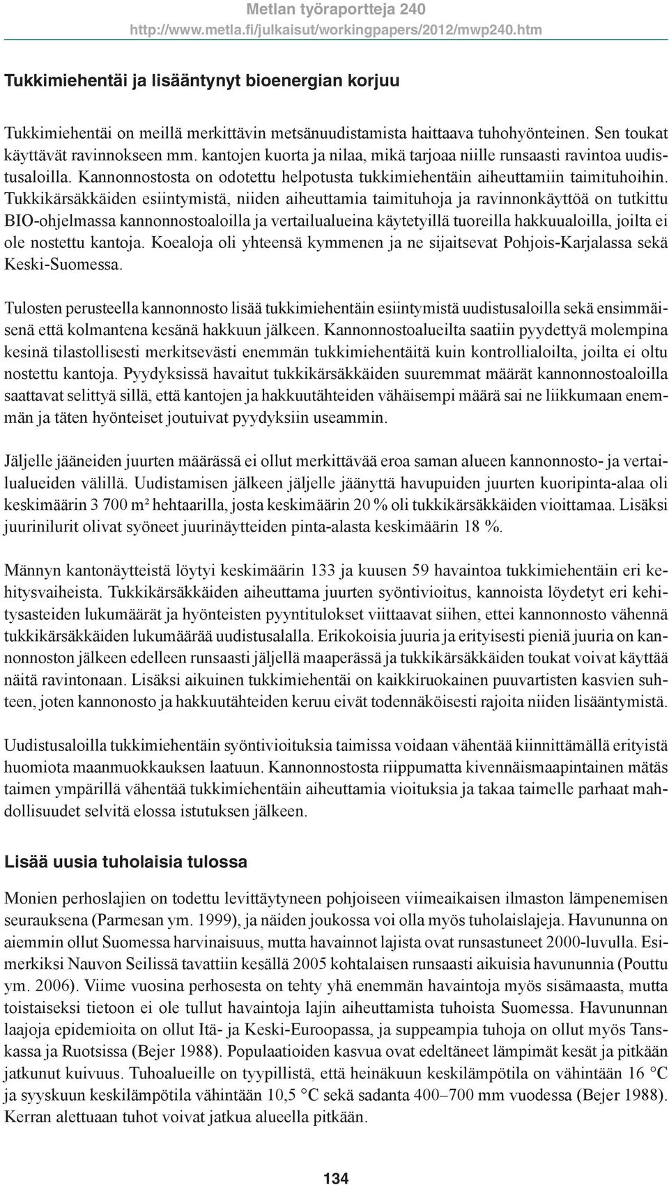 Tukkikärsäkkäiden esiintymistä, niiden aiheuttamia taimituhoja ja ravinnonkäyttöä on tutkittu BIO-ohjelmassa kannonnostoaloilla ja vertailualueina käytetyillä tuoreilla hakkuualoilla, joilta ei ole