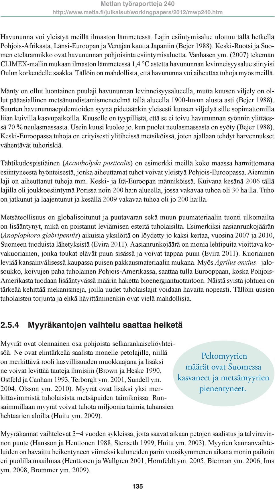 (2007) tekemän CLIMEX-mallin mukaan ilmaston lämmetessä 1,4 C astetta havununnan levinneisyysalue siirtyisi Oulun korkeudelle saakka.