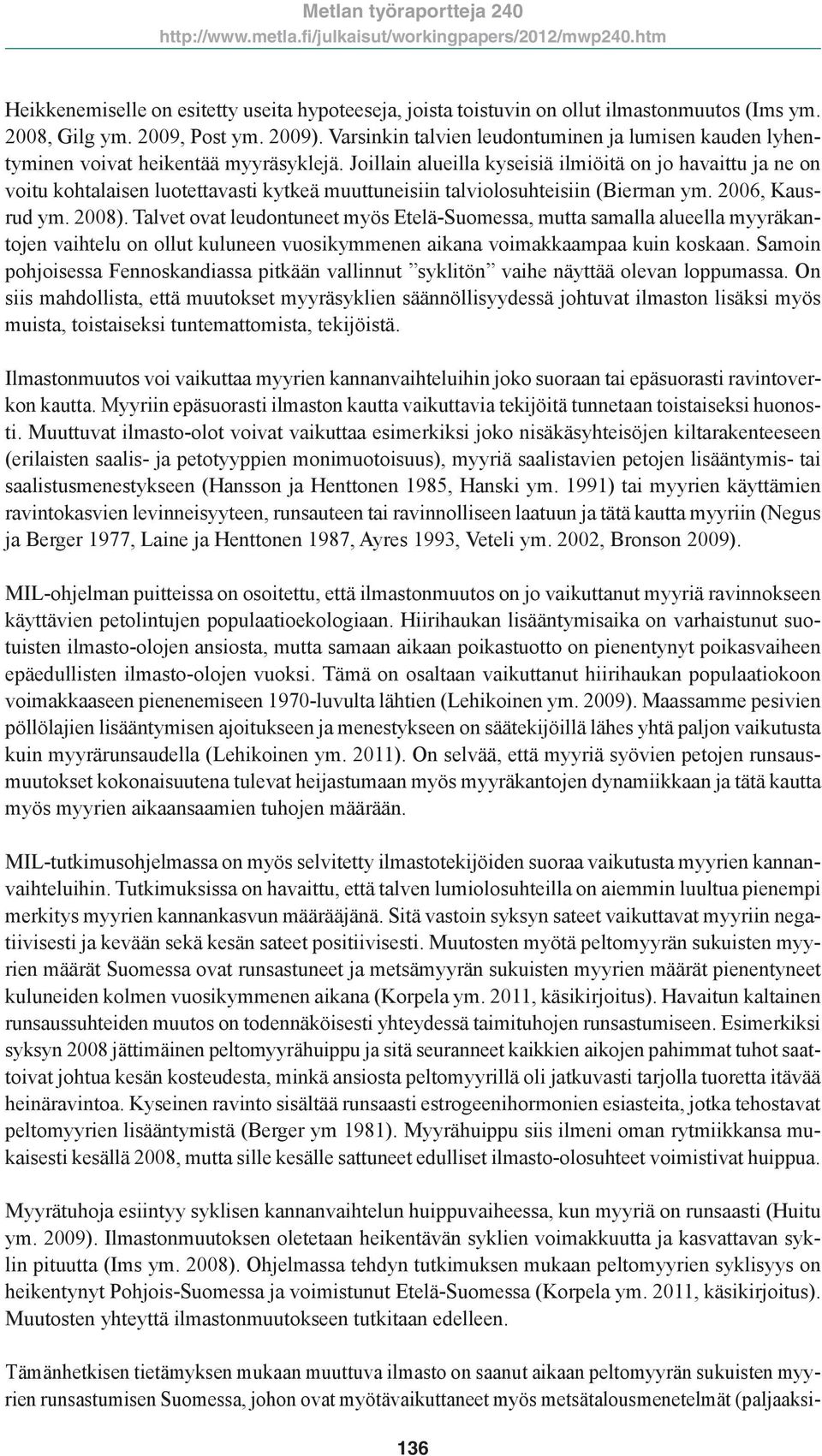 Joillain alueilla kyseisiä ilmiöitä on jo havaittu ja ne on voitu kohtalaisen luotettavasti kytkeä muuttuneisiin talviolosuhteisiin (Bierman ym. 2006, Kausrud ym. 2008).