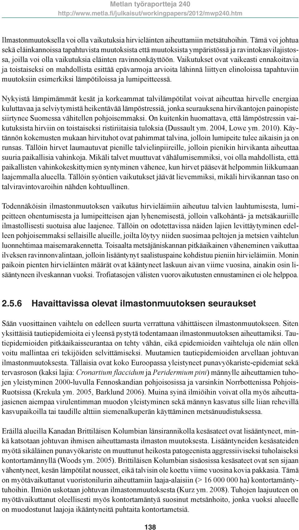 Vaikutukset ovat vaikeasti ennakoitavia ja toistaiseksi on mahdollista esittää epävarmoja arvioita lähinnä liittyen elinoloissa tapahtuviin muutoksiin esimerkiksi lämpötiloissa ja lumipeitteessä.