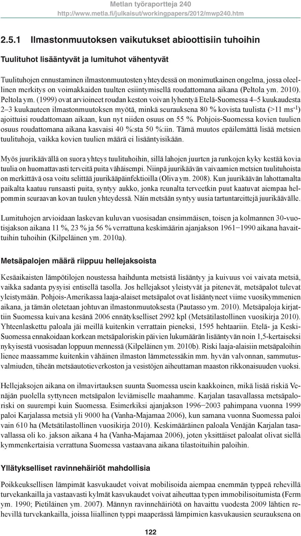 (1999) ovat arvioineet roudan keston voivan lyhentyä Etelä-Suomessa 4 5 kuukaudesta 2 3 kuukauteen ilmastonmuutoksen myötä, minkä seurauksena 80 % kovista tuulista (>11 ms -1 ) ajoittuisi