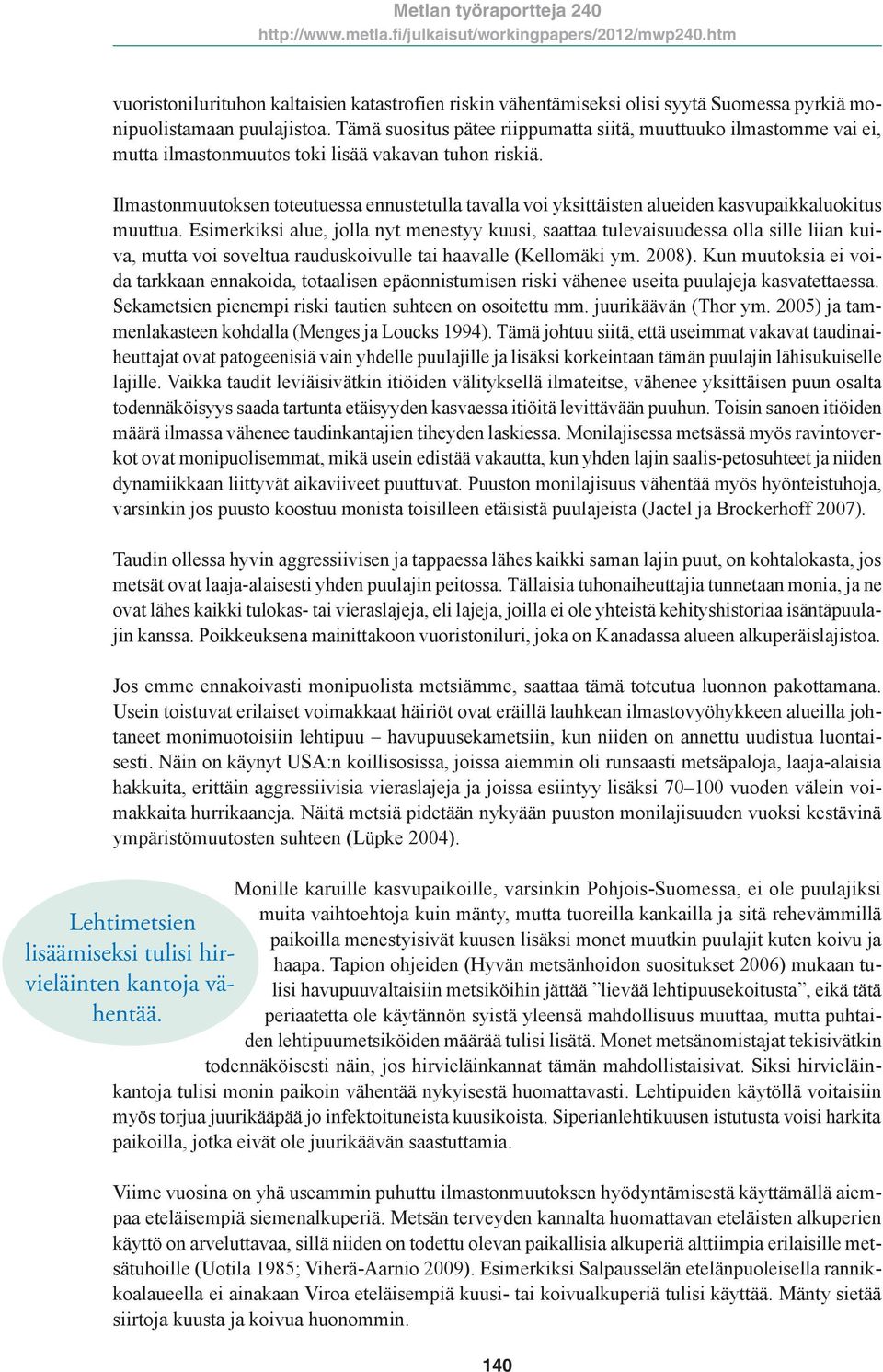 Ilmastonmuutoksen toteutuessa ennustetulla tavalla voi yksittäisten alueiden kasvupaikkaluokitus muuttua.