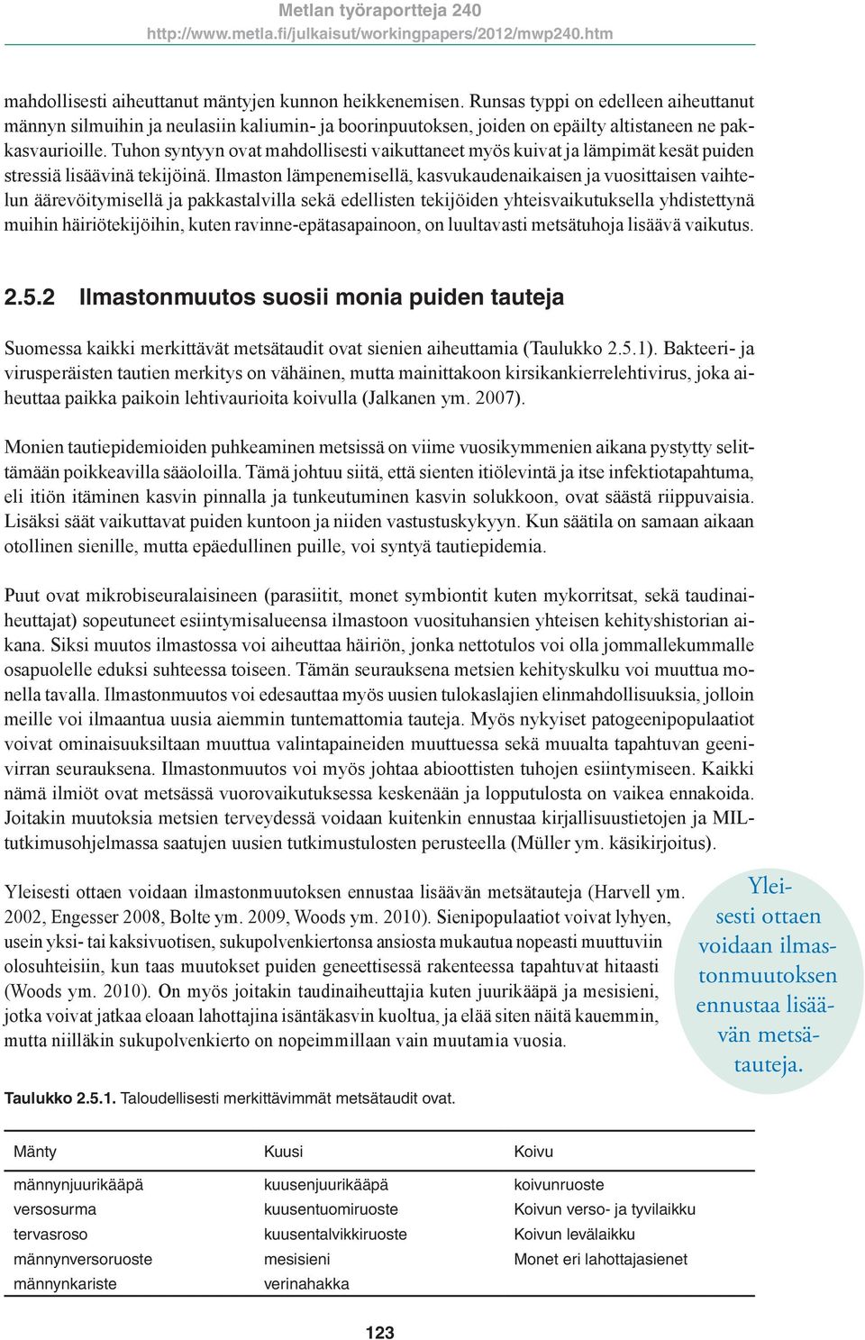 Tuhon syntyyn ovat mahdollisesti vaikuttaneet myös kuivat ja lämpimät kesät puiden stressiä lisäävinä tekijöinä.