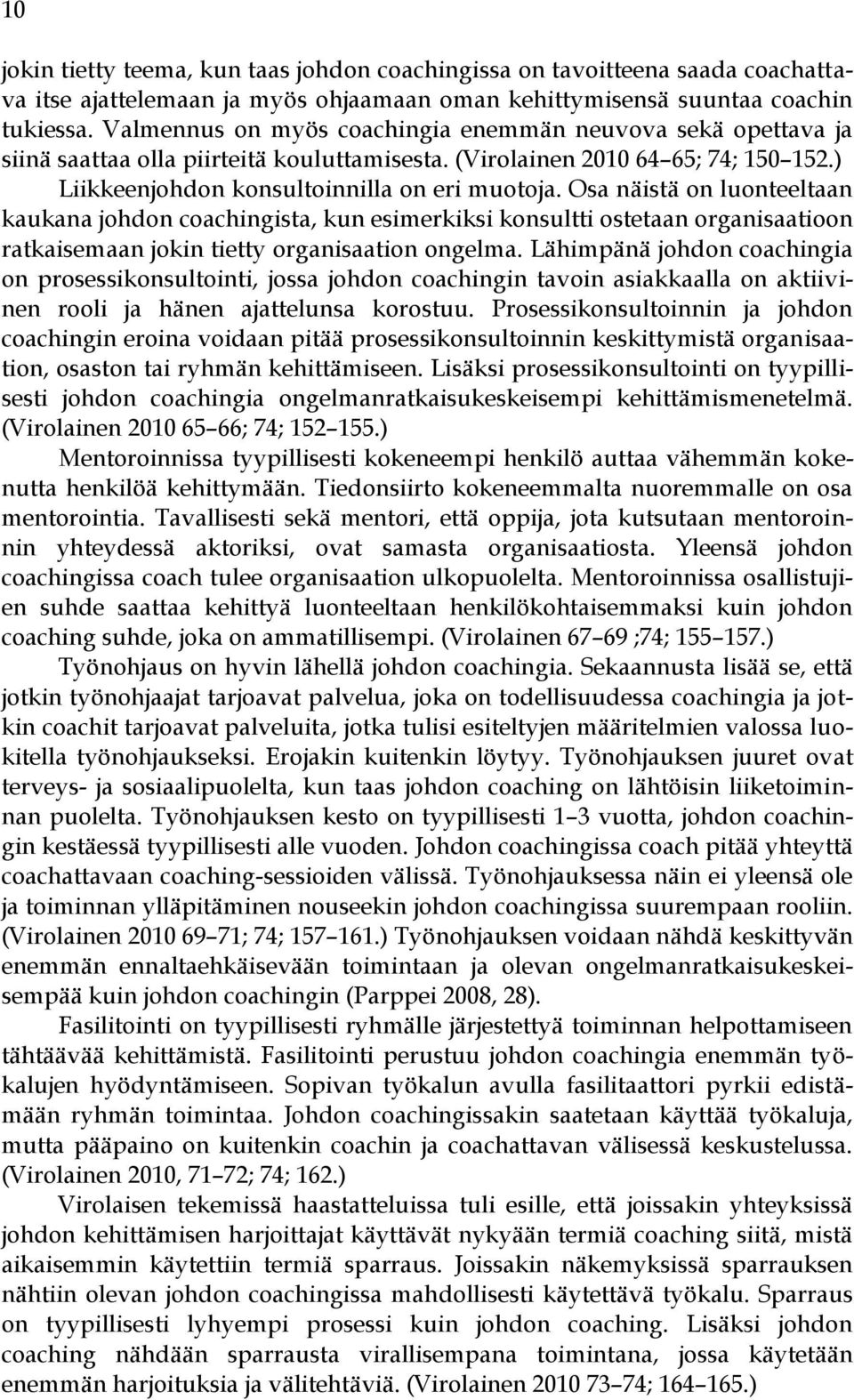 Osa näistä on luonteeltaan kaukana johdon coachingista, kun esimerkiksi konsultti ostetaan organisaatioon ratkaisemaan jokin tietty organisaation ongelma.