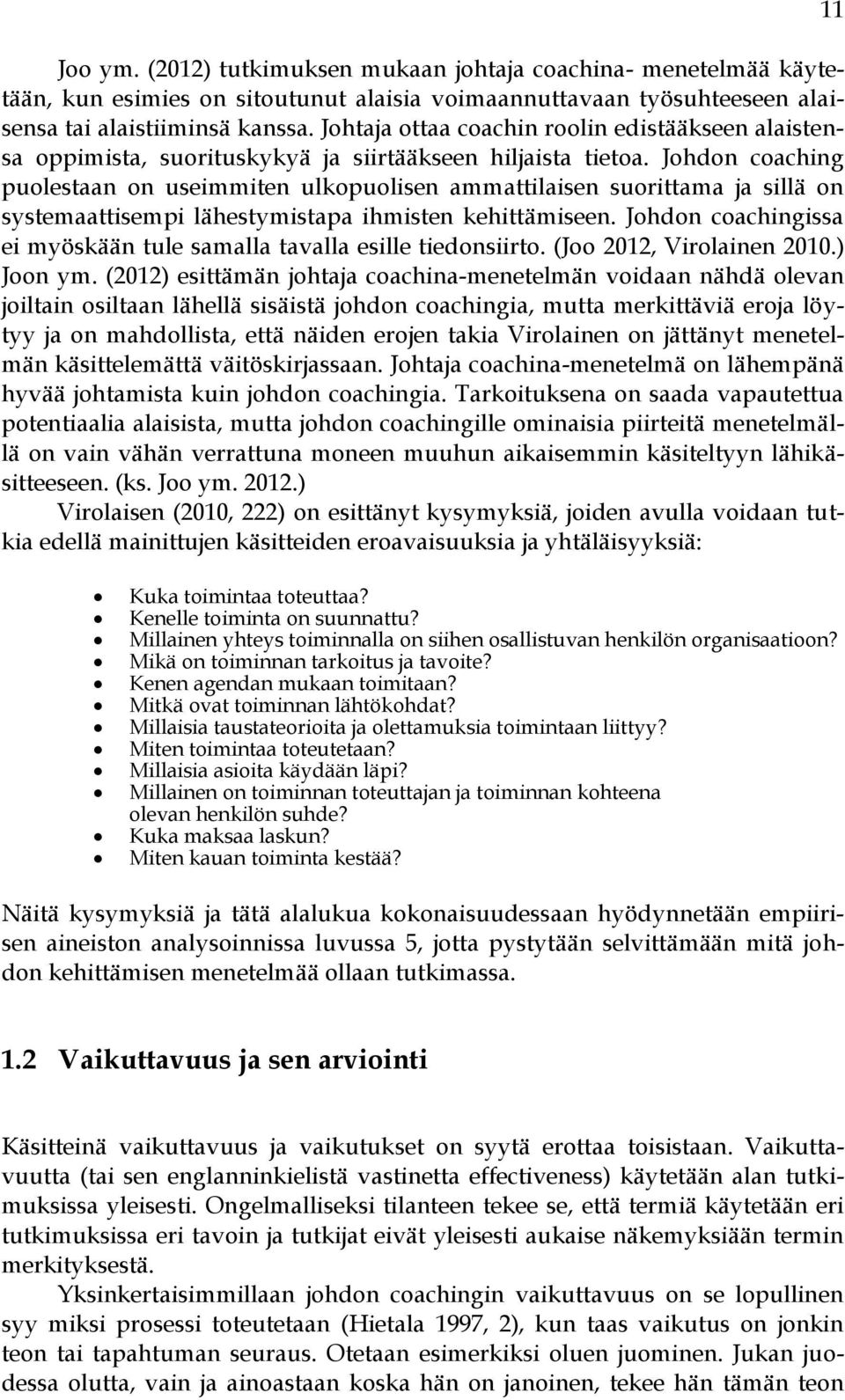 Johdon coaching puolestaan on useimmiten ulkopuolisen ammattilaisen suorittama ja sillä on systemaattisempi lähestymistapa ihmisten kehittämiseen.