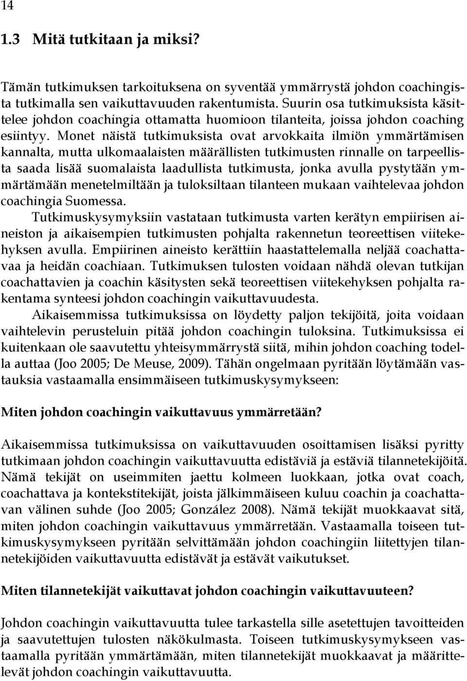 Monet näistä tutkimuksista ovat arvokkaita ilmiön ymmärtämisen kannalta, mutta ulkomaalaisten määrällisten tutkimusten rinnalle on tarpeellista saada lisää suomalaista laadullista tutkimusta, jonka