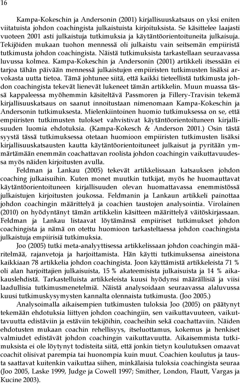 Tekijöiden mukaan tuohon mennessä oli julkaistu vain seitsemän empiiristä tutkimusta johdon coachingista. Näistä tutkimuksista tarkastellaan seuraavassa luvussa kolmea.