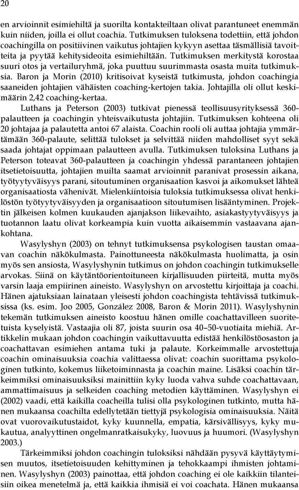 Tutkimuksen merkitystä korostaa suuri otos ja vertailuryhmä, joka puuttuu suurimmasta osasta muita tutkimuksia.