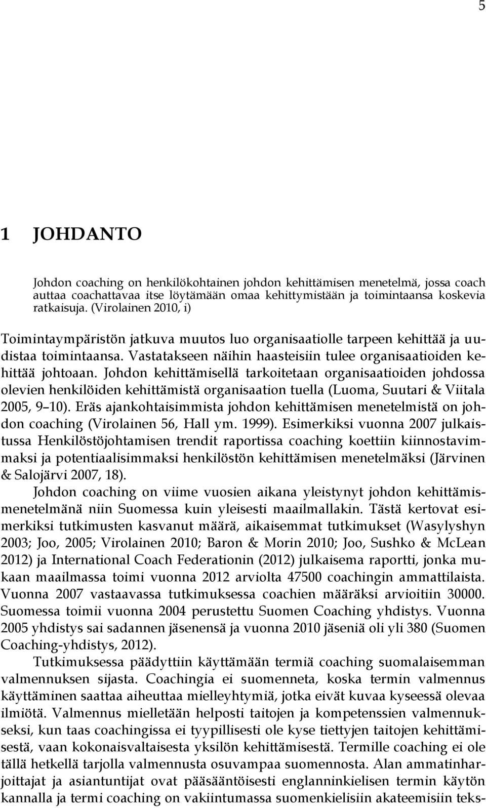 Johdon kehittämisellä tarkoitetaan organisaatioiden johdossa olevien henkilöiden kehittämistä organisaation tuella (Luoma, Suutari & Viitala 2005, 9 10).