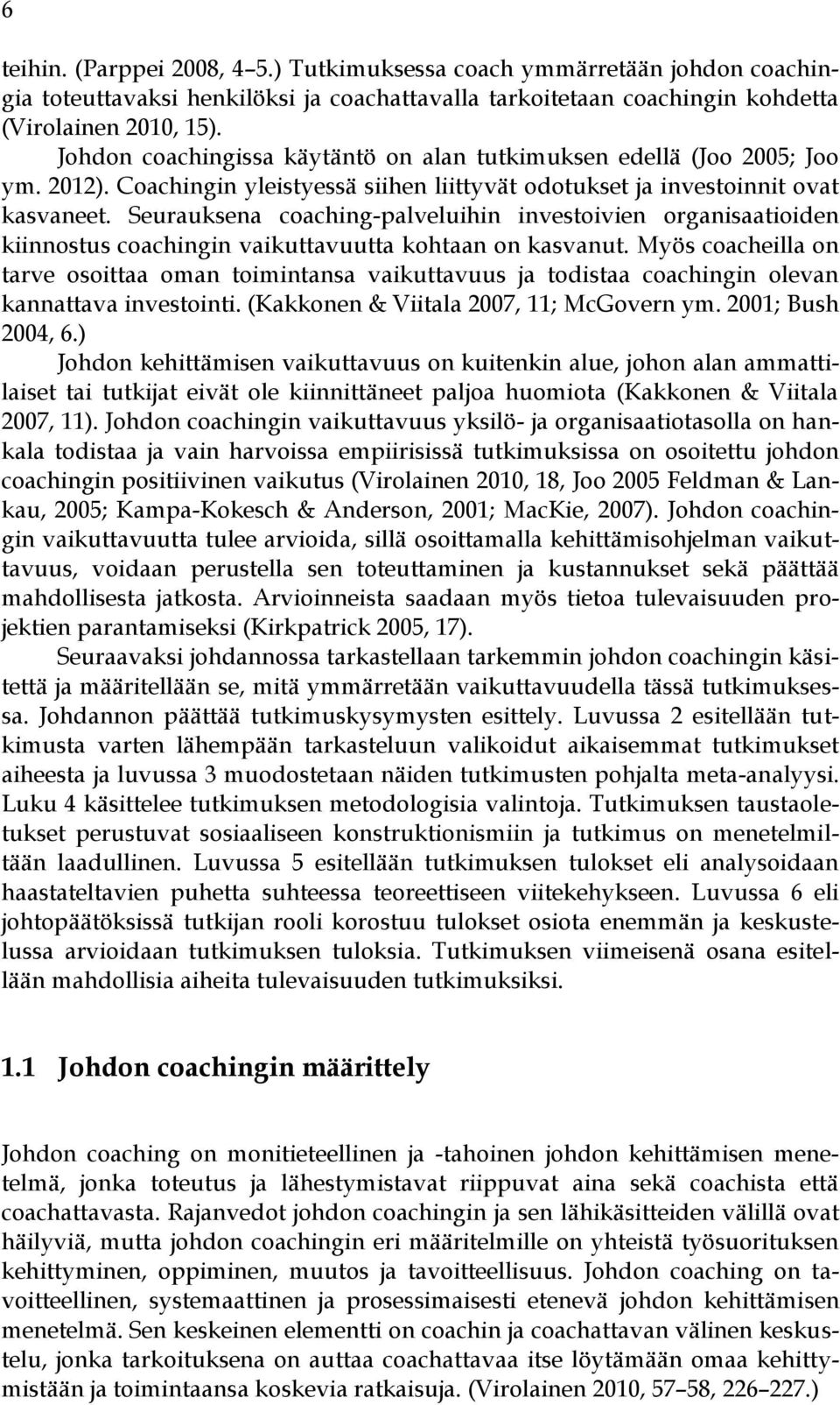 Seurauksena coaching-palveluihin investoivien organisaatioiden kiinnostus coachingin vaikuttavuutta kohtaan on kasvanut.