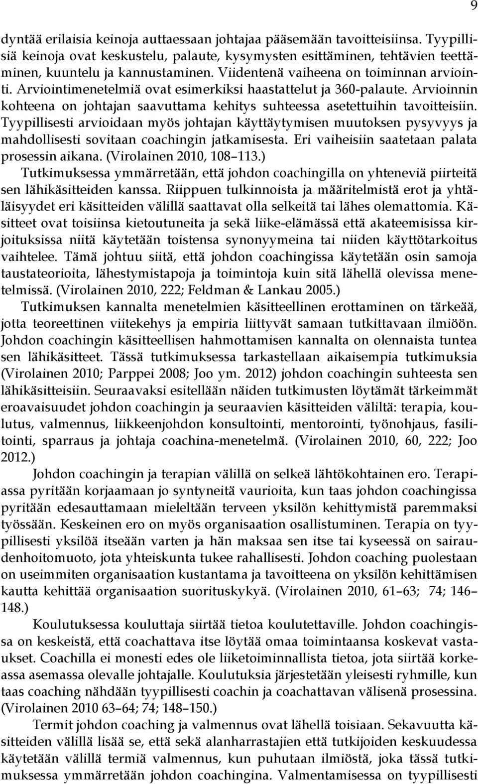 Tyypillisesti arvioidaan myös johtajan käyttäytymisen muutoksen pysyvyys ja mahdollisesti sovitaan coachingin jatkamisesta. Eri vaiheisiin saatetaan palata prosessin aikana. (Virolainen 2010, 108 113.