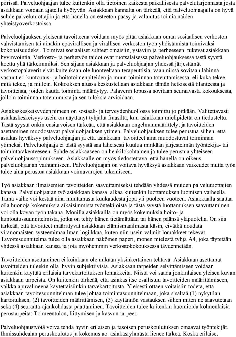 Palveluohjauksen yleisenä tavoitteena voidaan myös pitää asiakkaan oman sosiaalisen verkoston vahvistamisen tai ainakin epävirallisen ja virallisen verkoston työn yhdistämistä toimivaksi