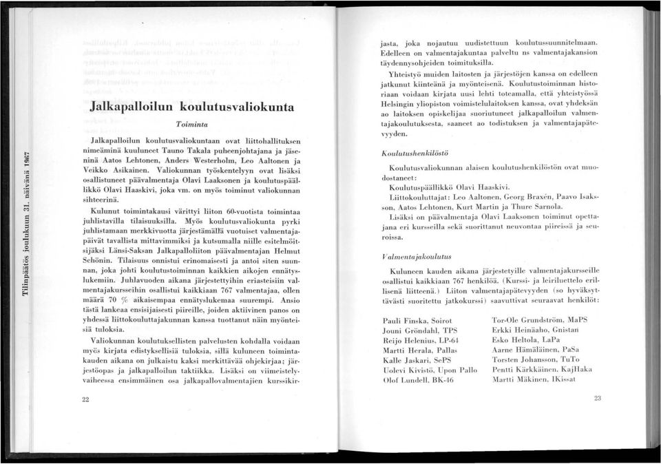 on myös toiminut valiokunnan sihteerinä. Kulunut toimintakausi värittyi liiton 6O-vuotista toimintaa juhlistavilla tilaisuuksilla.