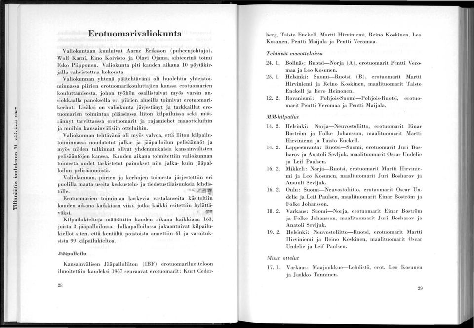 Valioktmnan yhtenä päätehtävänä oli huolehtia yhtei toiminna a piirien erotuomatikouluttajien kanssa erotuomatien kouluttamise ta, johon työhön osallistuivat myö vat in ansiokkaalla panok ella eri