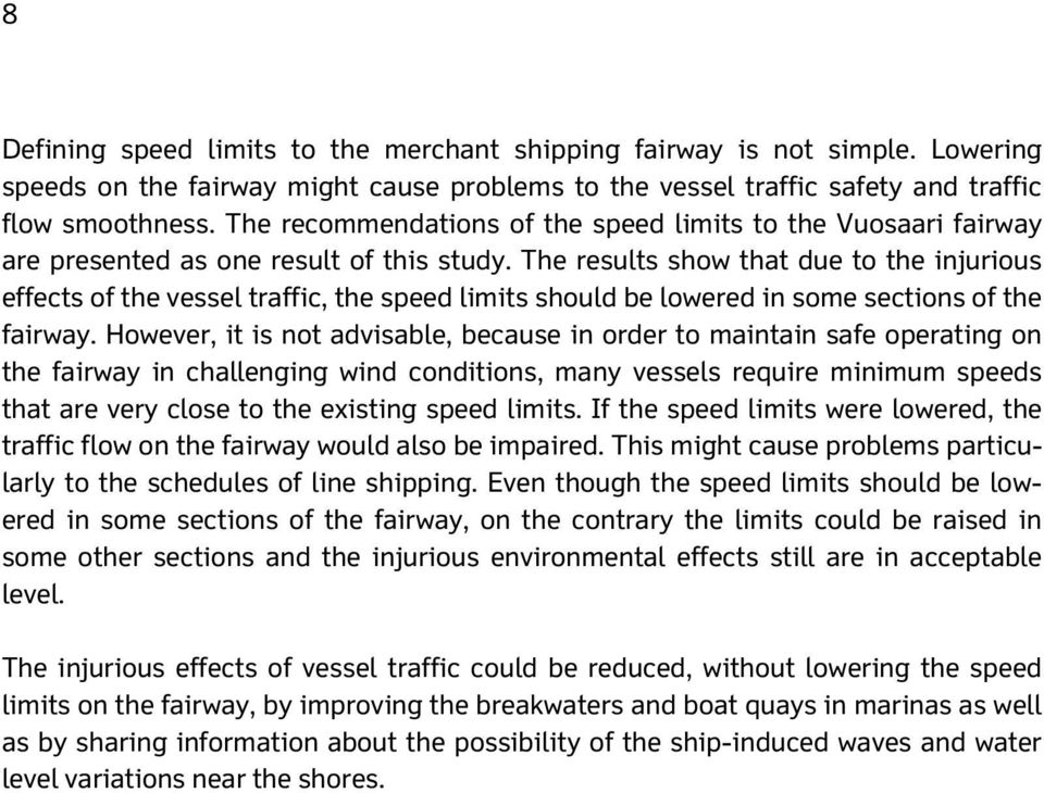 The results show that due to the injurious effects of the vessel traffic, the speed limits should be lowered in some sections of the fairway.