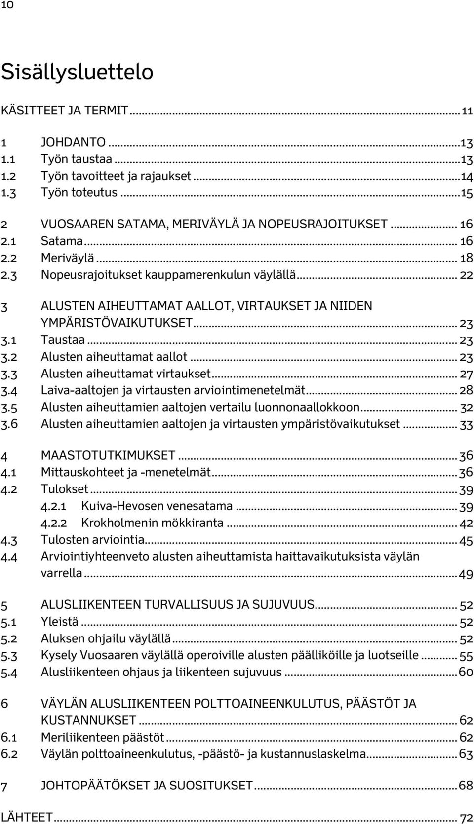 1 Taustaa... 23 3.2 Alusten aiheuttamat aallot... 23 3.3 Alusten aiheuttamat virtaukset... 27 3.4 Laiva-aaltojen ja virtausten arviointimenetelmät... 28 3.