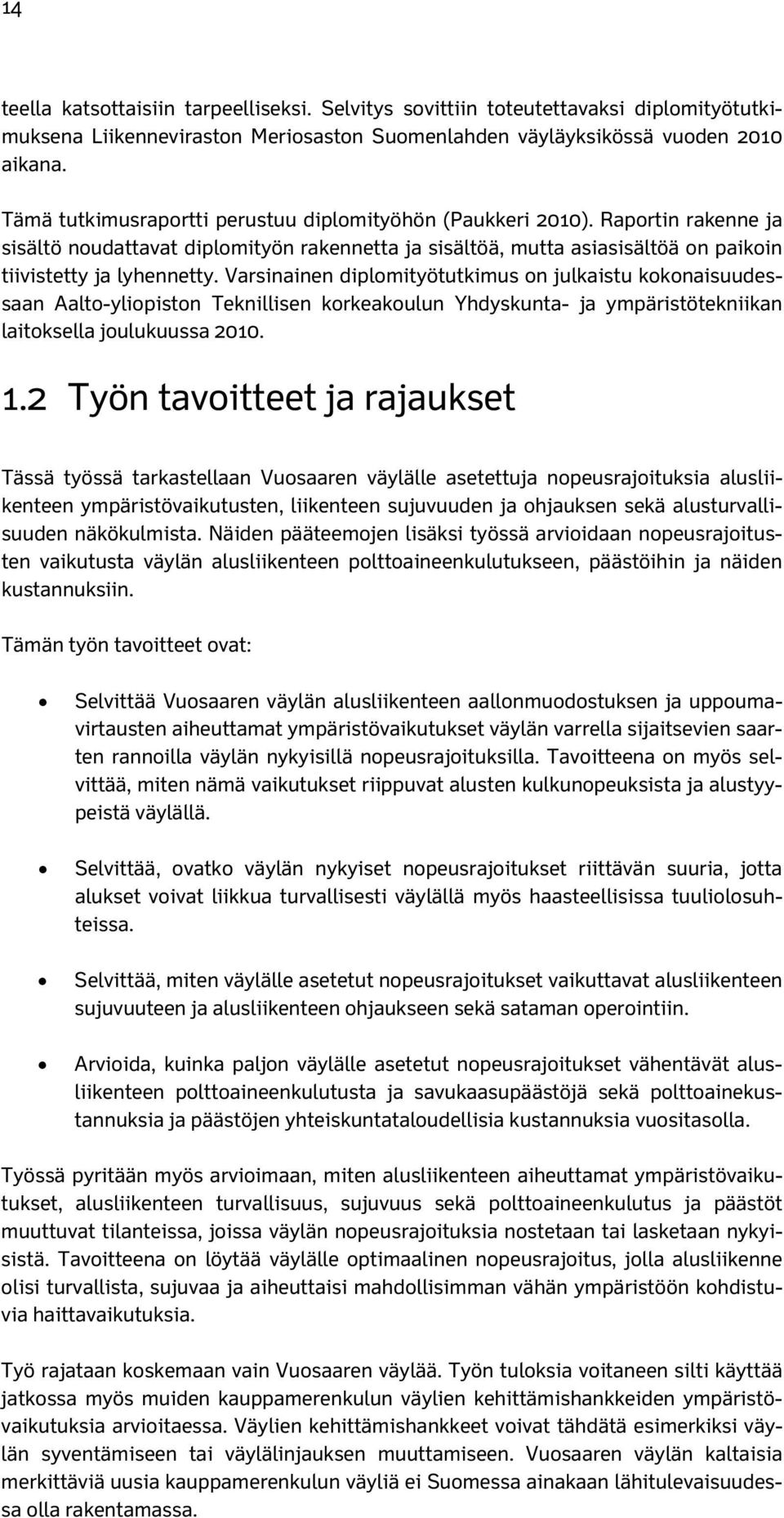 Varsinainen diplomityötutkimus on julkaistu kokonaisuudessaan Aalto-yliopiston Teknillisen korkeakoulun Yhdyskunta- ja ympäristötekniikan laitoksella joulukuussa 2010. 1.