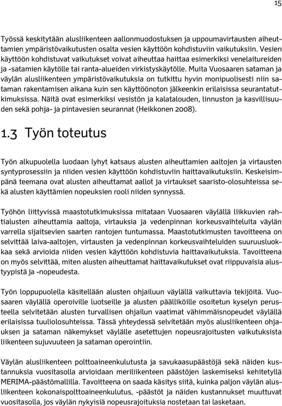 Muita Vuosaaren sataman ja väylän alusliikenteen ympäristövaikutuksia on tutkittu hyvin monipuolisesti niin sataman rakentamisen aikana kuin sen käyttöönoton jälkeenkin erilaisissa