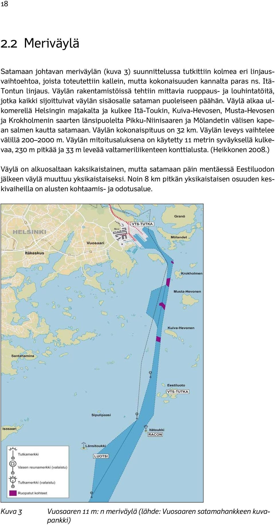 Väylä alkaa ulkomerellä Helsingin majakalta ja kulkee Itä-Toukin, Kuiva-Hevosen, Musta-Hevosen ja Krokholmenin saarten länsipuolelta Pikku-Niinisaaren ja Mölandetin välisen kapean salmen kautta