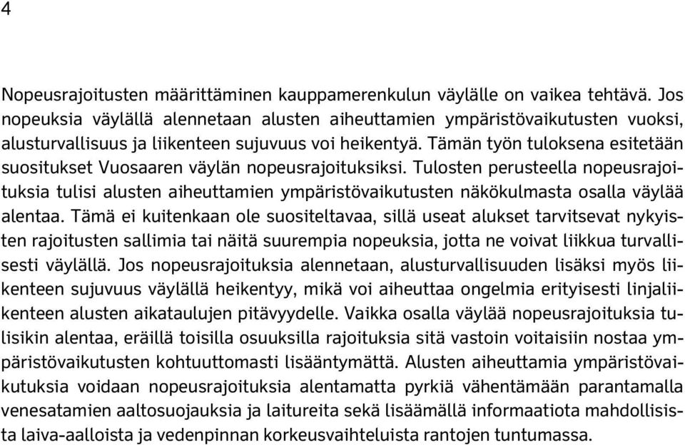 Tämän työn tuloksena esitetään suositukset Vuosaaren väylän nopeusrajoituksiksi.