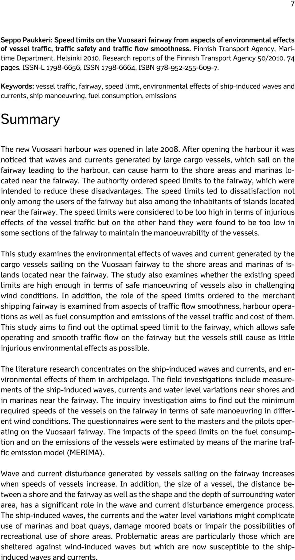 Keywords: vessel traffic, fairway, speed limit, environmental effects of ship-induced waves and currents, ship manoeuvring, fuel consumption, emissions Summary The new Vuosaari harbour was opened in