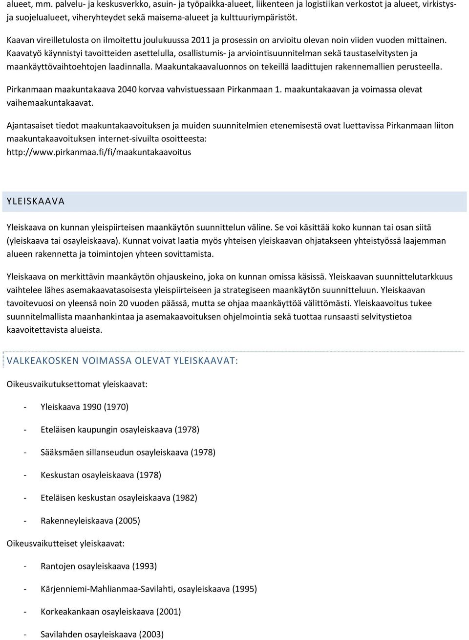 Kaavatyö käynnistyi tavoitteiden asettelulla, osallistumis ja arviointisuunnitelman sekä taustaselvitysten ja maankäyttövaihtoehtojen laadinnalla.