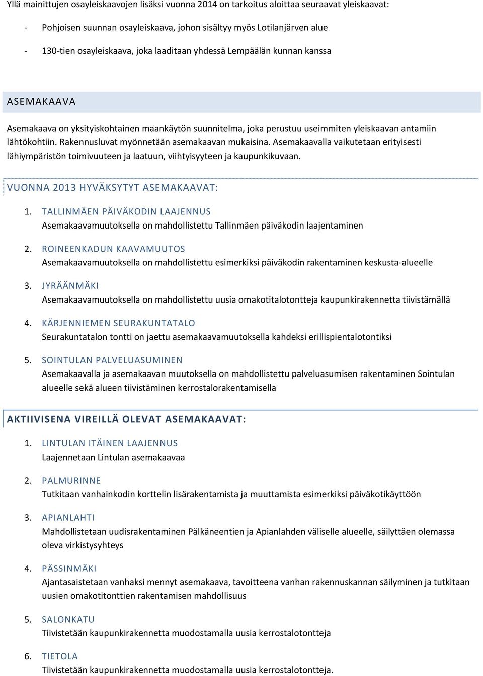 Rakennusluvat myönnetään asemakaavan mukaisina. Asemakaavalla vaikutetaan erityisesti lähiympäristön toimivuuteen ja laatuun, viihtyisyyteen ja kaupunkikuvaan. VUONNA 2013 HYVÄKSYTYT ASEMAKAAVAT: 1.