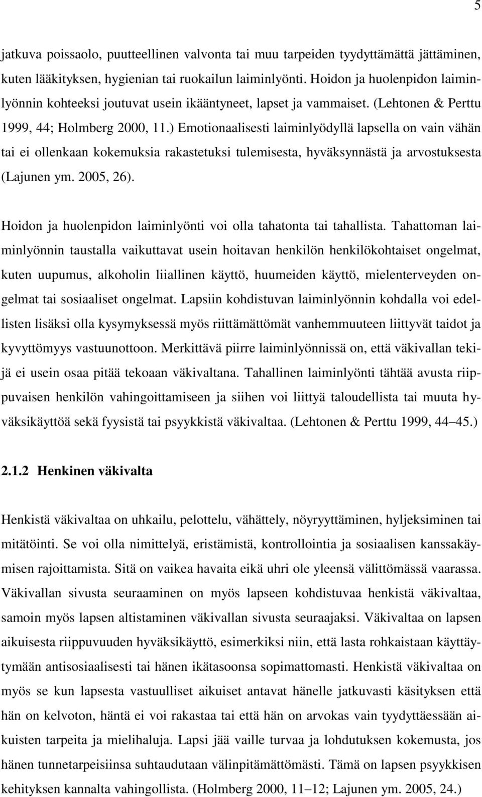 ) Emotionaalisesti laiminlyödyllä lapsella on vain vähän tai ei ollenkaan kokemuksia rakastetuksi tulemisesta, hyväksynnästä ja arvostuksesta (Lajunen ym. 2005, 26).