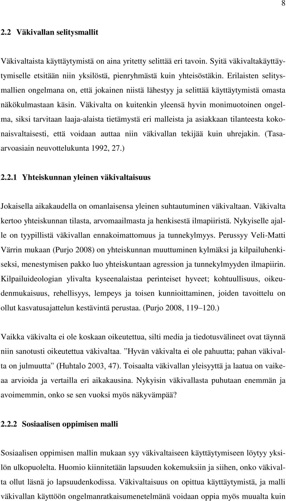 Väkivalta on kuitenkin yleensä hyvin monimuotoinen ongelma, siksi tarvitaan laaja-alaista tietämystä eri malleista ja asiakkaan tilanteesta kokonaisvaltaisesti, että voidaan auttaa niin väkivallan