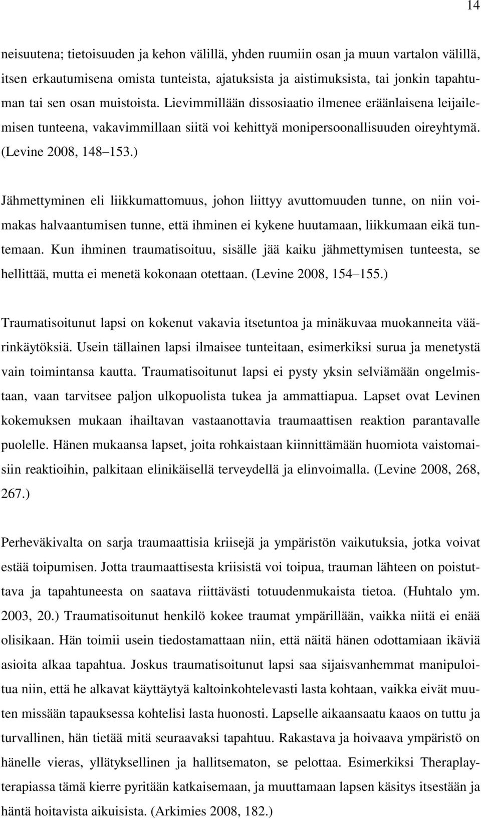 ) Jähmettyminen eli liikkumattomuus, johon liittyy avuttomuuden tunne, on niin voimakas halvaantumisen tunne, että ihminen ei kykene huutamaan, liikkumaan eikä tuntemaan.