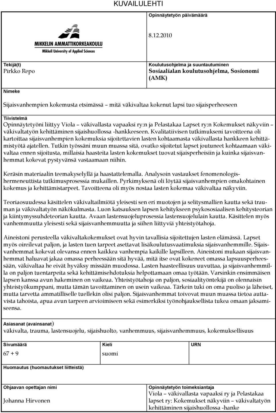 sijaisperheeseen Tiivistelmä Opinnäytetyöni liittyy Viola väkivallasta vapaaksi ry:n ja Pelastakaa Lapset ry:n Kokemukset näkyviin väkivaltatyön kehittäminen sijaishuollossa -hankkeeseen.