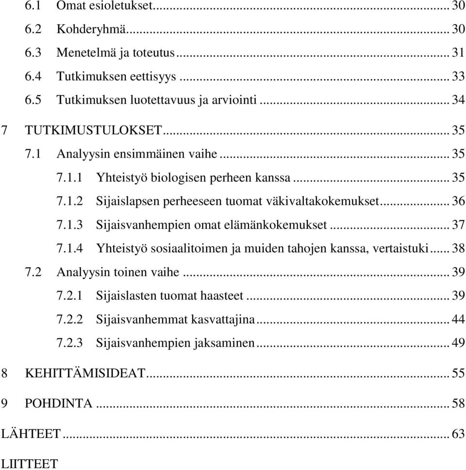 .. 36 7.1.3 Sijaisvanhempien omat elämänkokemukset... 37 7.1.4 Yhteistyö sosiaalitoimen ja muiden tahojen kanssa, vertaistuki... 38 7.2 Analyysin toinen vaihe... 39 7.2.1 Sijaislasten tuomat haasteet.