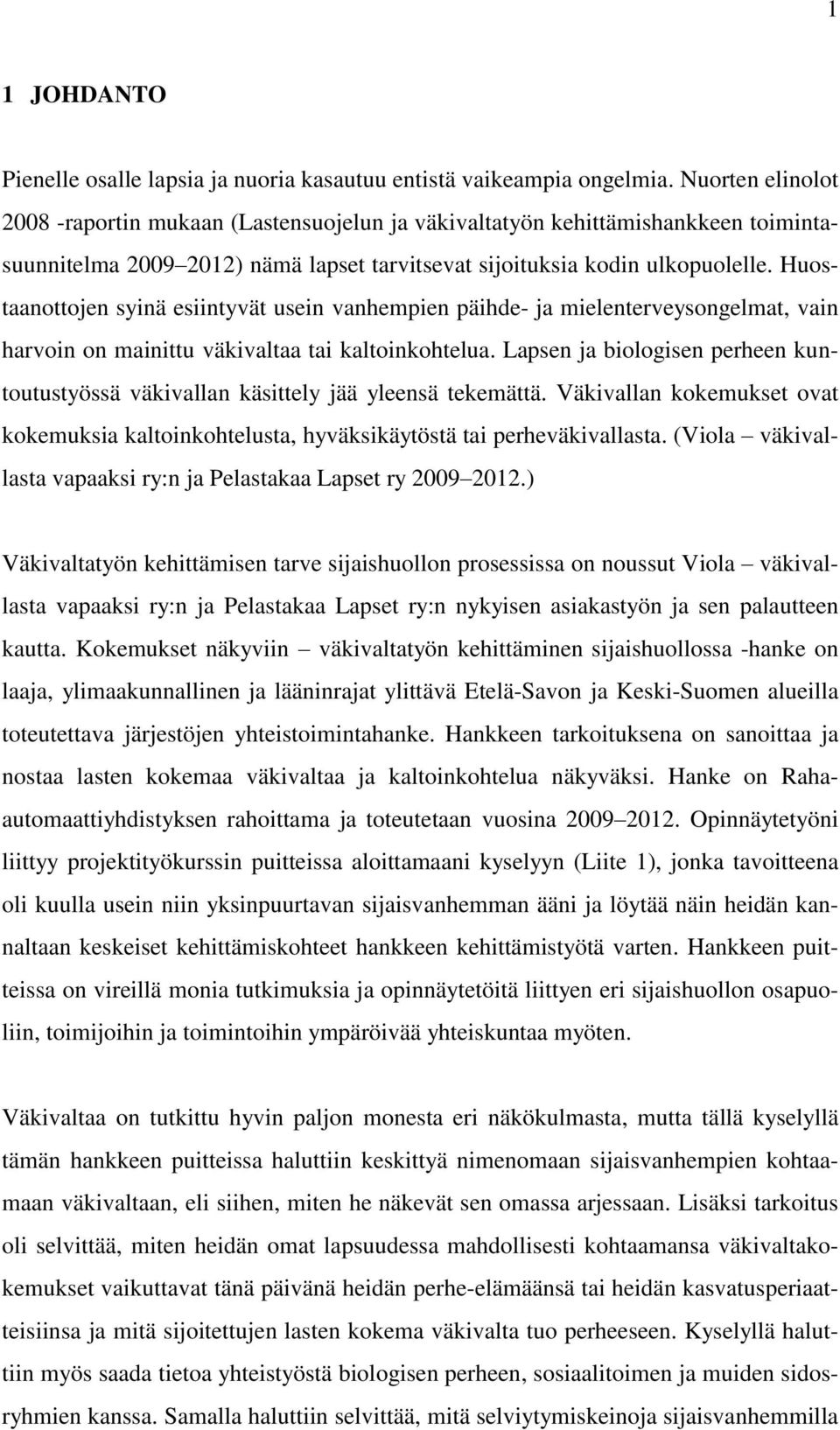 Huostaanottojen syinä esiintyvät usein vanhempien päihde- ja mielenterveysongelmat, vain harvoin on mainittu väkivaltaa tai kaltoinkohtelua.