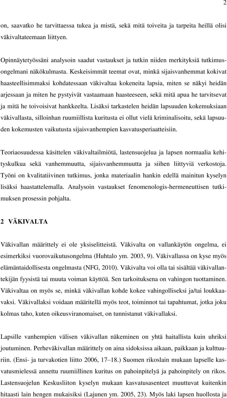 Keskeisimmät teemat ovat, minkä sijaisvanhemmat kokivat haasteellisimmaksi kohdatessaan väkivaltaa kokeneita lapsia, miten se näkyi heidän arjessaan ja miten he pystyivät vastaamaan haasteeseen, sekä