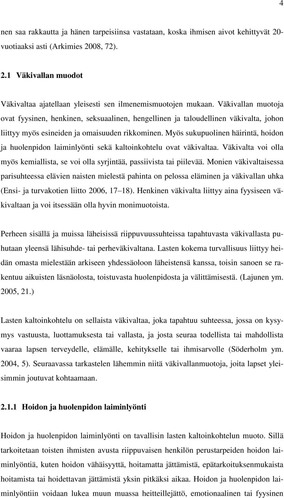 Myös sukupuolinen häirintä, hoidon ja huolenpidon laiminlyönti sekä kaltoinkohtelu ovat väkivaltaa. Väkivalta voi olla myös kemiallista, se voi olla syrjintää, passiivista tai piilevää.