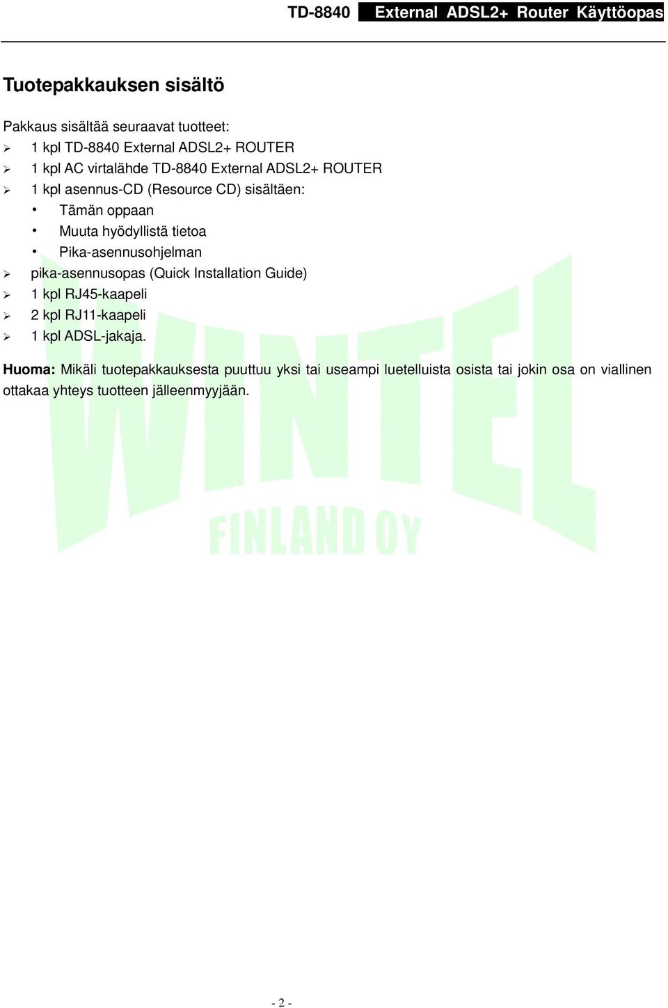 Pika-asennusohjelman pika-asennusopas (Quick Installation Guide) 1 kpl RJ45-kaapeli 2 kpl RJ11-kaapeli 1 kpl ADSL-jakaja.