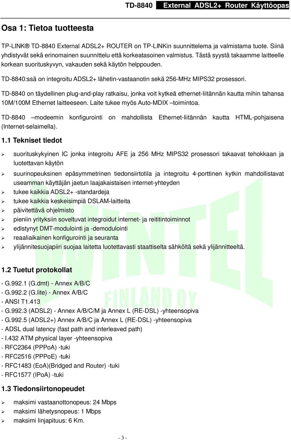 TD-8840 on täydellinen plug-and-play ratkaisu, jonka voit kytkeä ethernet-liitännän kautta mihin tahansa 10M/100M Ethernet laitteeseen. Laite tukee myös Auto-MDIX toimintoa.